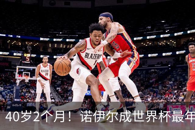 40岁2个月！诺伊尔成世界杯最年长德国球员 参赛5届+20场平纪录